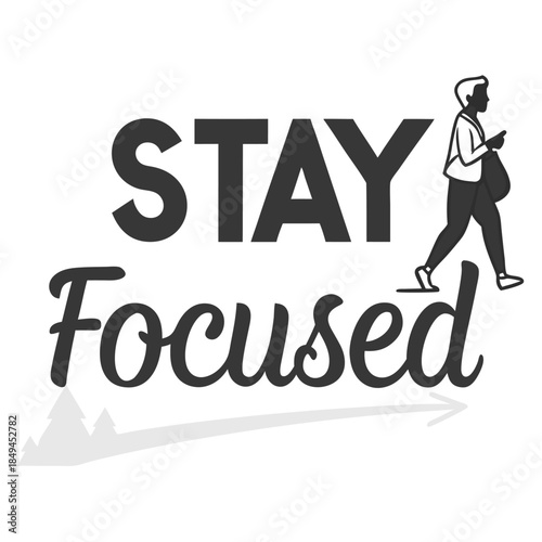 Stay Focused: A bold message of perseverance and dedication, accompanied by an illustrative image of an individual confidently striding forward.