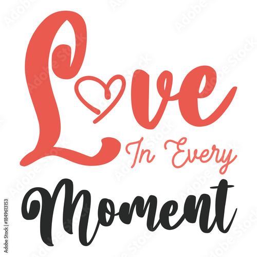 Love In Every Moment – Romantic Typography T-Shirt Design