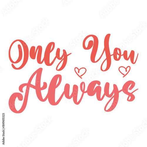 Only You Always – Romantic Love Typography T-Shirt Design