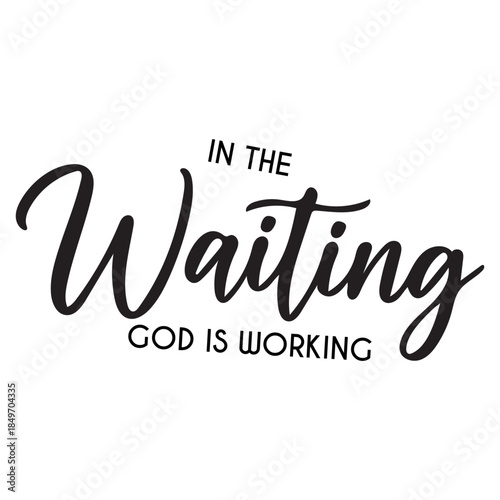 In the Waiting God Is Working Typography T-Shirt Design Faith-Based Cursive Font for Inspirational Christian Apparel