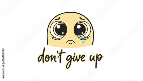 Cute crying emoji-like character with big eyes and a tear, alongside 'don't give up' motivational text on isolated white background.