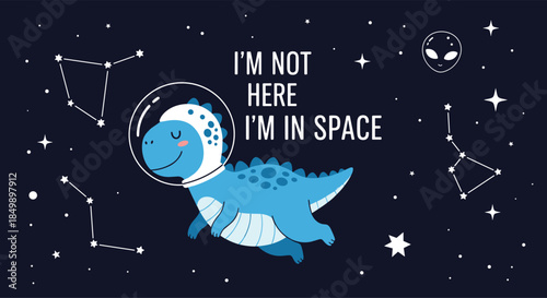 Cute blue dinosaur wearing an astronaut helmet floating in space among stars and constellations with a funny quote.
