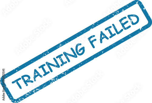 Distressed blue rubber stamp impression shows the significant message TRAINING FAILED on white background
