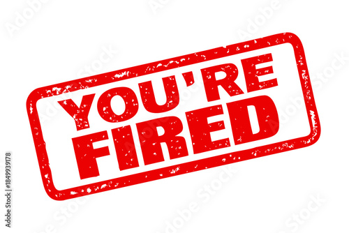 Red rectangular stamp displaying the assertive phrase Youre Fired on a dark solid background