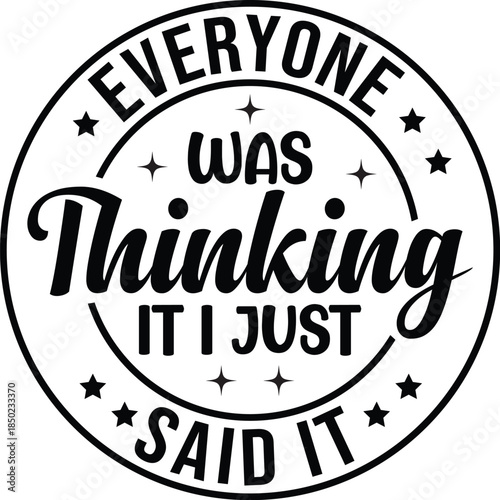 Everyone Was Thinking It I Just Said It SVG, Funny Quote Saying, Sarcasm Svg, Sarcastic Svg