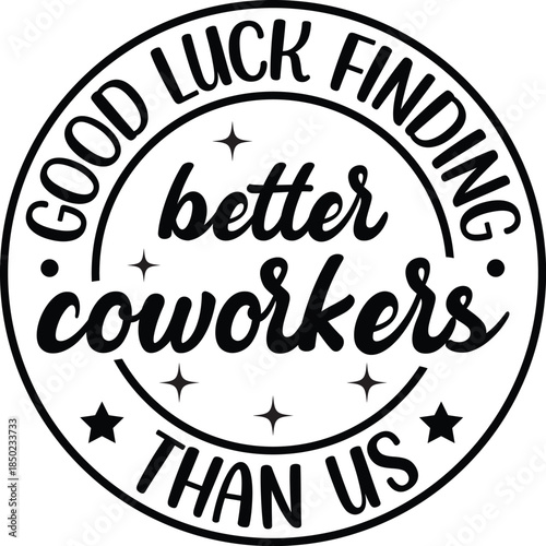Good Luck Finding Better Coworkers Than Us SVG, Funny Quote Saying, Sarcasm Svg, Sarcastic Svg