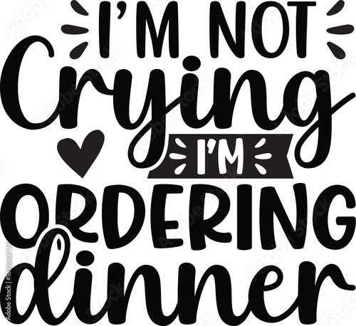 I'm Not Crying I'm Ordering Dinner SVG