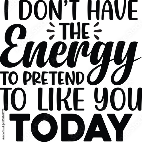 I Don't Have The Energy To Pretend To Like You Today SVG