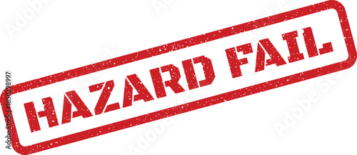 Rectangular grunge effect rubber stamp with HAZARD FAIL displayed, indicating a failed safety inspection or risk assessment