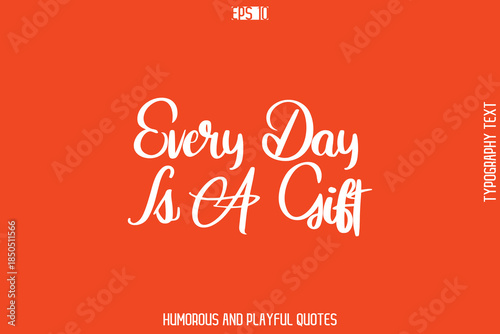 Every Day Is A Gift  -Witty Typography Vector – Funny Quote and Playful Handwritten Cursive Lettering