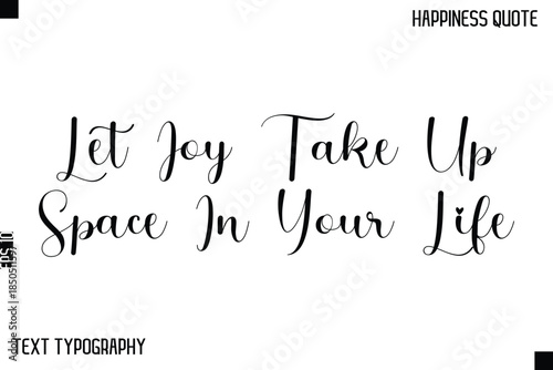Let Joy Take Up Space In Your Life    -Happiness Saying Handwritten Cursive Text Lettering Vector Quote
