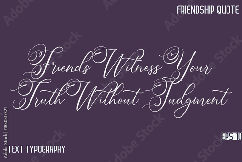 Friends Witness Your Truth Without Judgment   -Friendship Message Premium Cursive Calligraphy Handwritten Text