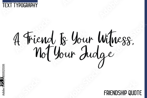 A Friend Is Your Witness, Not Your Judge   -Trendy Friendship Message Typography Cursive Text Lettering Design