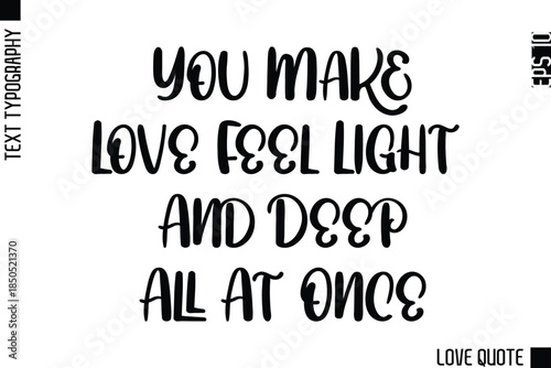 You Make Love Feel Light And Deep All At Once   -Minimal Love Quote Modern Text Lettering Design