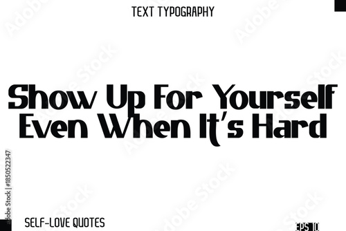 Show Up For Yourself Even When It’s Hard   -Self-Love Modern Bold Typography Text Quote Vector Design