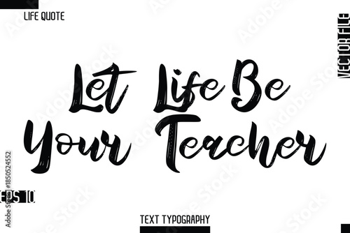 Let Life Be Your Teacher  -Inspirational Life Quotes Stylish Grunge BrushTypography Bold Text Vector Design