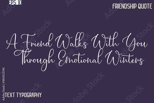 A Friend Walks With You Through Emotional Winters    -Best Friendship Message Minimalistic Cursive Typography Vector