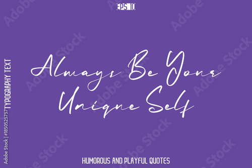 Always Be Your Unique Self  -Playful Quote Vector – Fun and Quirky Cursive Typography Artwork Lettering