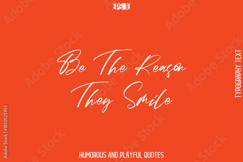 Be The Reason They Smile  -Witty Typography Vector – Funny Quote and Playful Handwritten Cursive Lettering