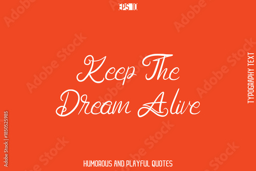 Keep The Dream Alive  -Witty Typography Vector – Funny Quote and Playful Handwritten Cursive Lettering