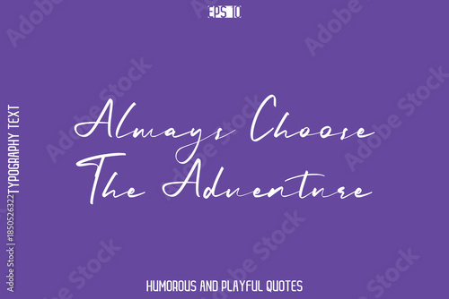 Always Choose The Adventure   -Playful Quote Vector – Fun and Quirky Cursive Typography Artwork Lettering