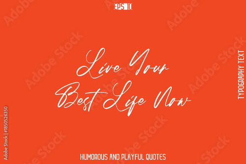 Live Your Best Life Now  -Witty Typography Vector – Funny Quote and Playful Handwritten Cursive Lettering