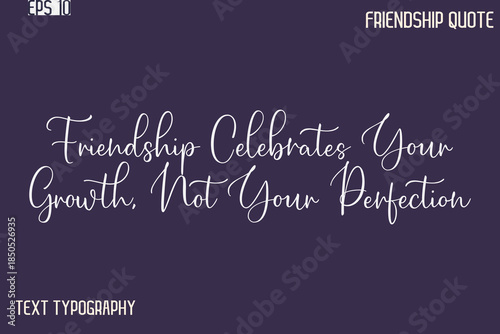 Friendship Celebrates Your Growth, Not Your Perfection   -Best Friendship Message Minimalistic Cursive Typography Vector