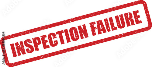 Red rubber grunge stamp with text INSPECTION FAILURE indicating a failed quality check or assessment result