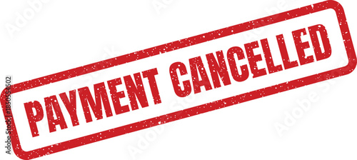 A red rectangular grunge rubber stamp displaying the important message PAYMENT CANCELLED for financial transactions