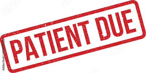 Grunge textured patient due rubber stamp for medical appointment reminders and financial billing records