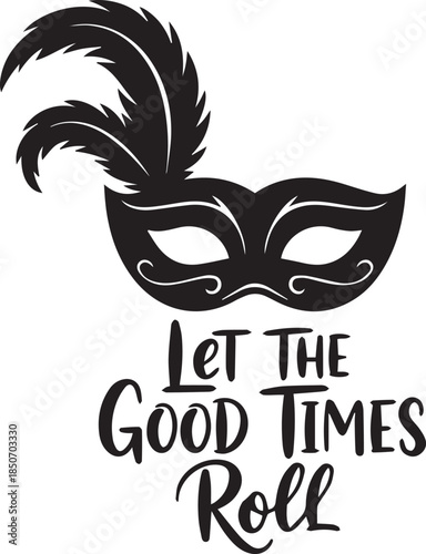 Black masquerade mask with feathers and let the good times roll quote
