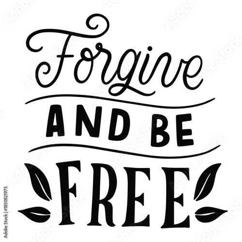 Forgive And Be Free Hand Lettered Inspirational Quote.