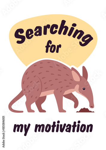 Searching for my motivation cute aardvark slogan poster. Inspirational quote for T-shirt printing, motivational copybook covers ready design, creative typography, tote bag decor. Vector illustration