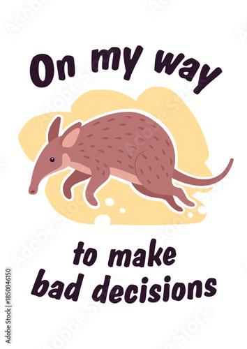 On my way to make bad decisions cute aardvark slogan poster. Inspirational quote, T-shirt printing, motivational copybook covers ready design, creative typography, tote bag decor. Vector illustration