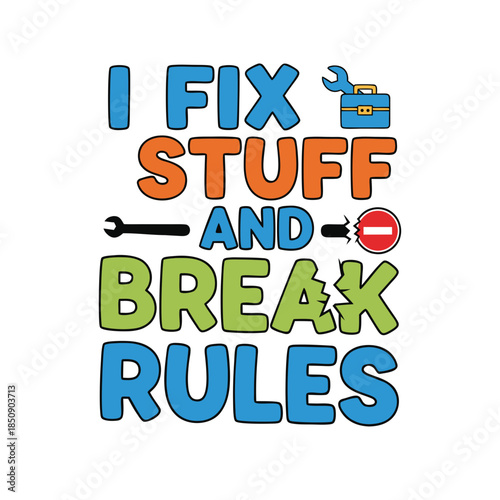 Witty and colorful graphic design showcasing the phrase 'I FIX STUFF AND BREAK RULES' with tool illustrations, ideal for problem-solvers who enjoy challenging conventions
