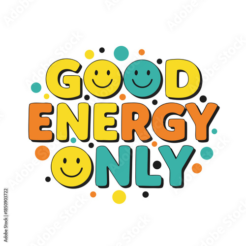 Good Energy Only Positive Vibes Typography with Smiling Faces and Colorful Dots