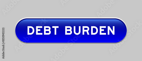 Blue color capsule shape button with word debt burden on gray background
