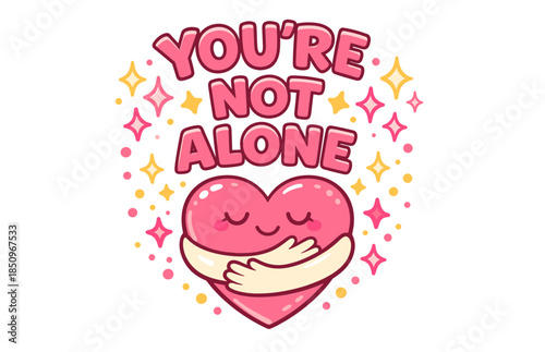 You're not alone: heart embracing love and support