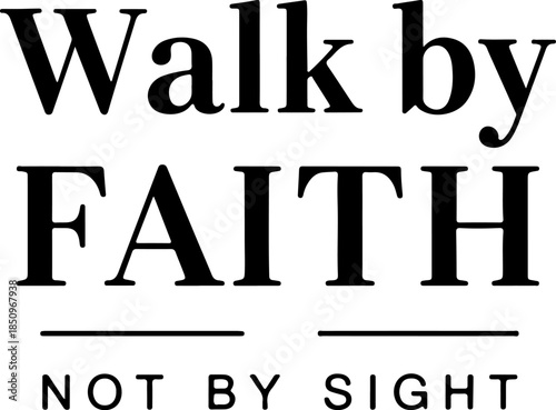 Walk by Faith Not by Sight religious Christian quote in elegant black serif typography isolated on white background for wall art, t-shirt design, and social media.