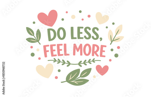 Do less feel more heart and leaf design with inspirational message