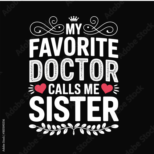 My Favorite Doctor Calls Me Sister - Proud Sibling Medical Typography Design