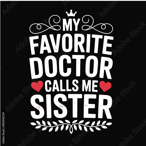 My Favorite Doctor Calls Me Sister - Proud Sibling Medical Typography Design