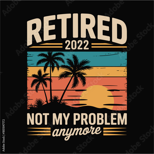 Vintage Retired 2022 Sunset Design: Not My Problem Anymore Tropical Graphic