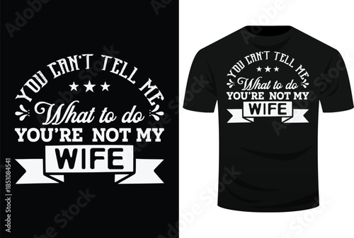 You Can’t Tell Me What To Do You’re  Not My Wife Svg Design