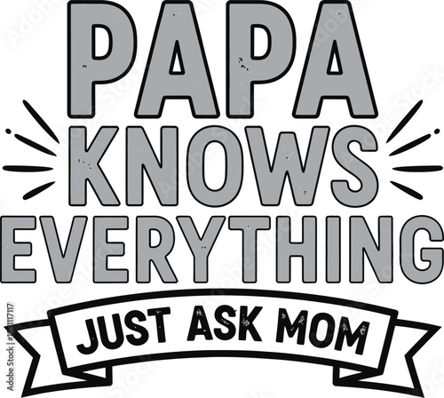 Papa knows everything just ask mom, a humorous parental wisdom quote