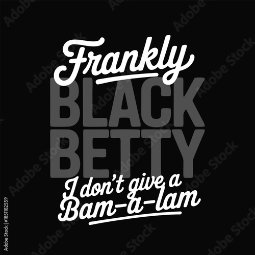 Frankly black betty i dont give a bam-a-lam song lyric typography vintage t-shirt design