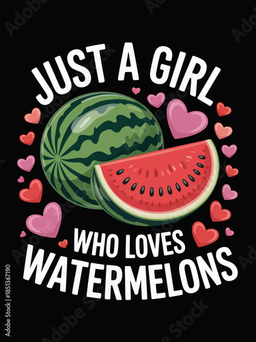 A watermelon and a slice are surrounded by pink and red hearts. The phrase 'Just a Girl Who Loves Watermelons'