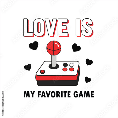 Love is My Favorite Game: A retro game-style graphic features the saying LOVE IS MY FAVORITE GAME along with a joystick and several heart shapes. 