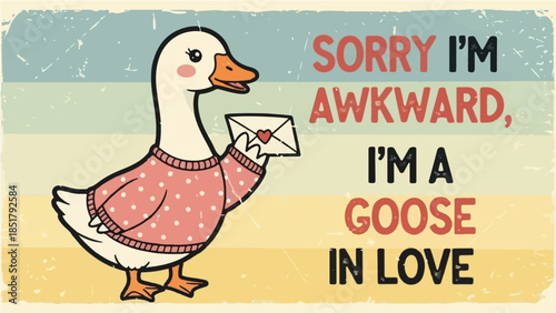 Cute awkward goose wearing pink sweater holding love letter "Sorry I'm A Goose In Love" quote