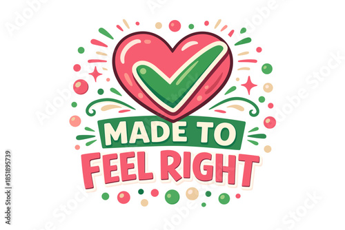 Heart design with checkmark and phrase made to feel right in pastel colors